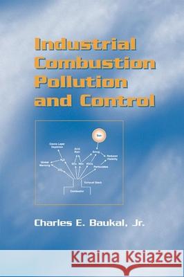 Industrial Combustion Pollution and Control Charles E., Jr. Baukal Charles E., Jr. Baukal 9780824746940 CRC