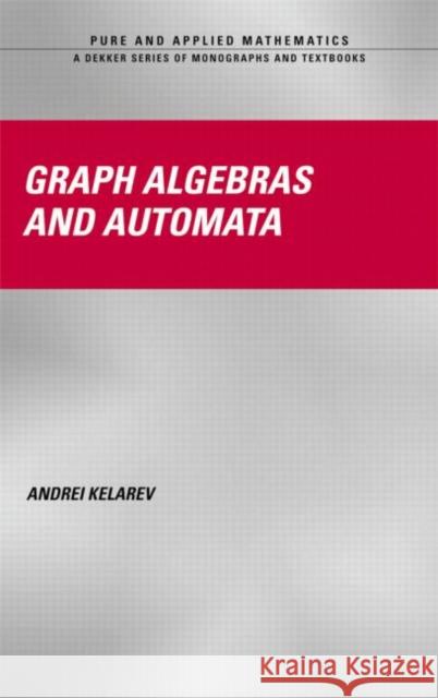 Graph Algebras and Automata Andrei Kelarev A. V. Kelarev Kelarev Kelarev 9780824747084