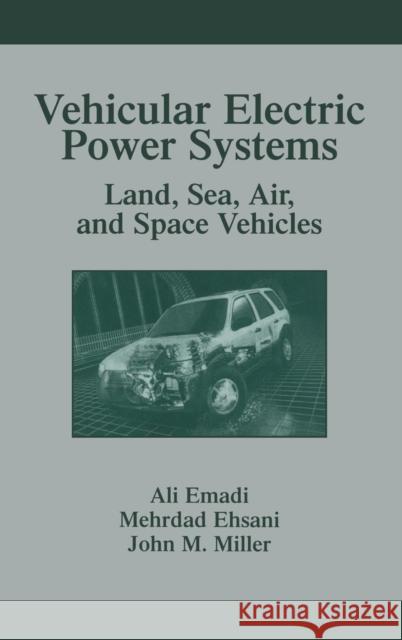 Vehicular Electric Power Systems: Land, Sea, Air, and Space Vehicles Emadi, Ali 9780824747510 CRC