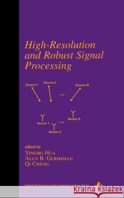 High-Resolution and Robust Signal Processing Alex Gershman Qi Cheng Yingbo Hua 9780824747527 CRC