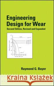 Engineering Design for Wear, Revised and Expanded: Revised and Expanded Bayer, Raymond G. 9780824747725 CRC