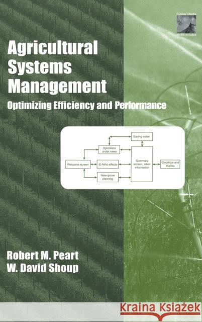 Agricultural Systems Management : Optimizing Efficiency and Performance Robert M. Peart W. David Shoup M. David Shoup 9780824747831