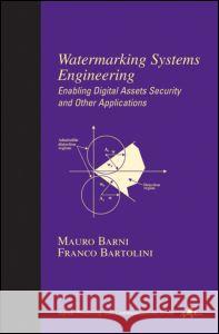 Watermarking Systems Engineering: Enabling Digital Assets Security and Other Applications Barni, Mauro 9780824748067 CRC