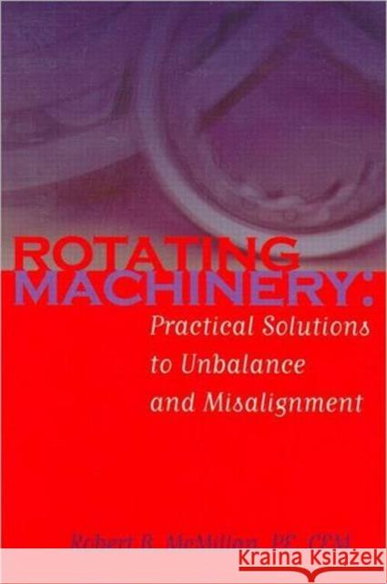 Rotating Machinery: Practical Solutions to Unbalance and Misalignment McMillan, Robert B. 9780824750527