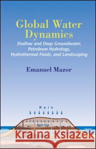 Global Water Dynamics: Shallow and Deep Groundwater, Petroleum Hydrology, Hydrothermal Fluids, and Landscaping Emanuel Mazor 'Imanu'el Mazor Mazor Mazor 9780824753221 CRC