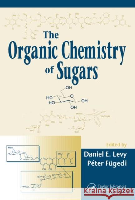 The Organic Chemistry of Sugars Daniel E. Levy Peter Fugedi Levy E. Levy 9780824753559