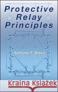 Protective Relay Principles Sleva                                    Anthony F. Sleva Sleva F. Sleva 9780824753726 CRC