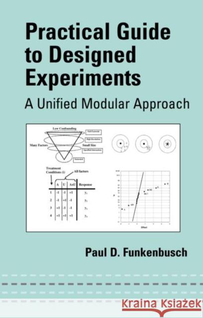Practical Guide to Designed Experiments: A Unified Modular Approach Funkenbusch, Paul D. 9780824753887 CRC