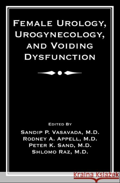 Female Urology, Urogynecology, and Voiding Dysfunction Sandip P. Vasavada Rodney A. Appell Peter K. Sand 9780824754266