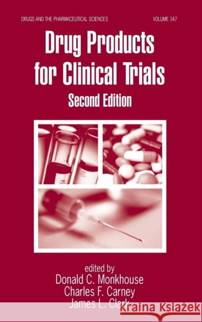 Drug Products for Clinical Trials Donald C. Monkhouse Charles F. Carney James L. Clark 9780824754624 Taylor & Francis Group