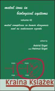 Metal Ions in Biological Systems: Volume 42: Metal Complexes in Tumor Diagnosis and as Anticancer Agents Sigel, Helmut 9780824754945 CRC