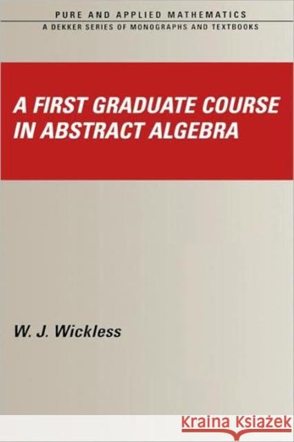 A First Graduate Course in Abstract Algebra W. J. Wickless William Jennings Wickless Wickless Wickless 9780824756277 CRC