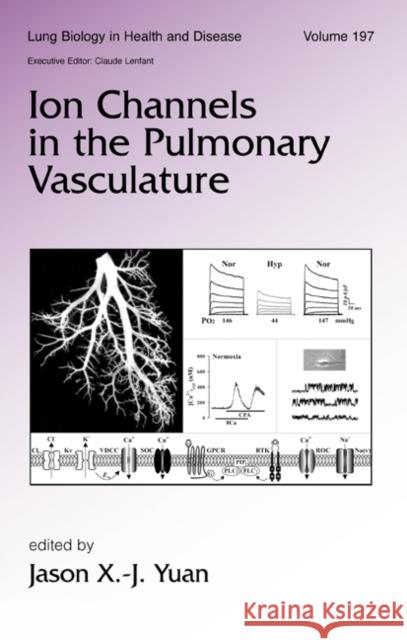 Ion Channels in the Pulmonary Vasculature Jason X. -J Yuan Yuan X. -J Yuan Jason X. -J Yuan 9780824759681