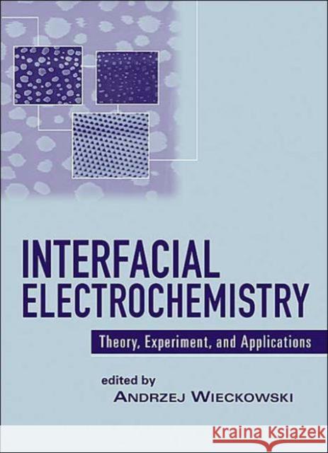 Interfacial Electrochemistry : Theory: Experiment, and Applications Andrzej Wieckowski 9780824760007 Marcel Dekker