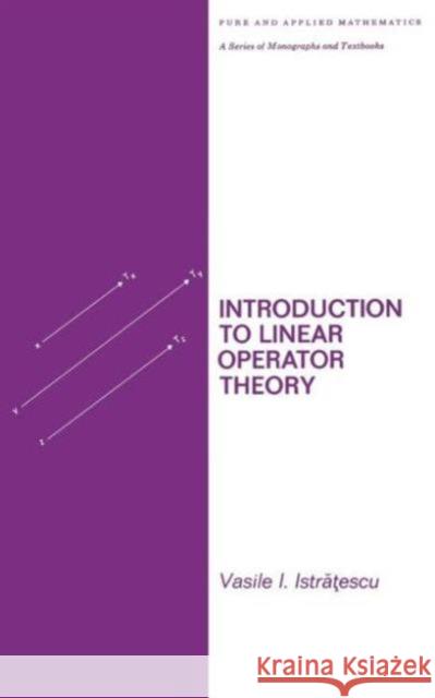 Introduction to Linear Operator Theory V. I. Istratescu Vasile I. Istratescu Istratescu 9780824768966 CRC