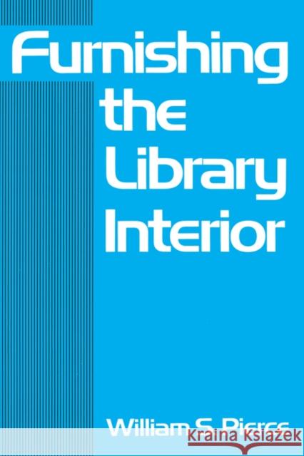 Furnishing the Library Interior W. S. Pierce William S. Pierce Gregory Ed. Pierce 9780824769000