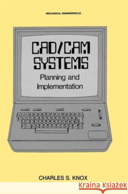 Cad/CAM Systems Planning and Implementation: Planning and Implementation Knox, Charles S. 9780824770419 CRC