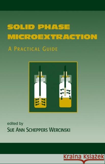 Solid Phase Microextraction : A PRACTICAL GUIDE Sue Ann Schepper 9780824770587