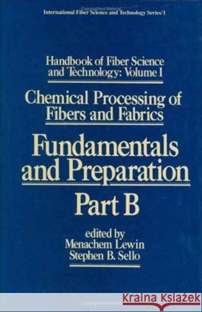 Handbook of Fiber Science and Technology: Volume 1: Chemical Processing of Fibers and Fabrics - Fundamentals and Preparation Part B Lewin, Menachem 9780824771171 CRC