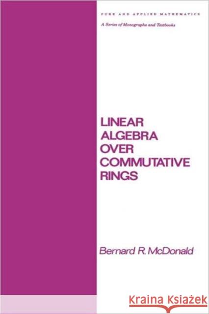Linear Algebra Over Commutative Rings McDonald, Bernard R. 9780824771225 CRC