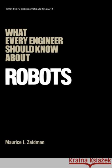 What Every Engineer Should Know about Robots Maurice I. Zeldman 9780824771232 Marcel Dekker