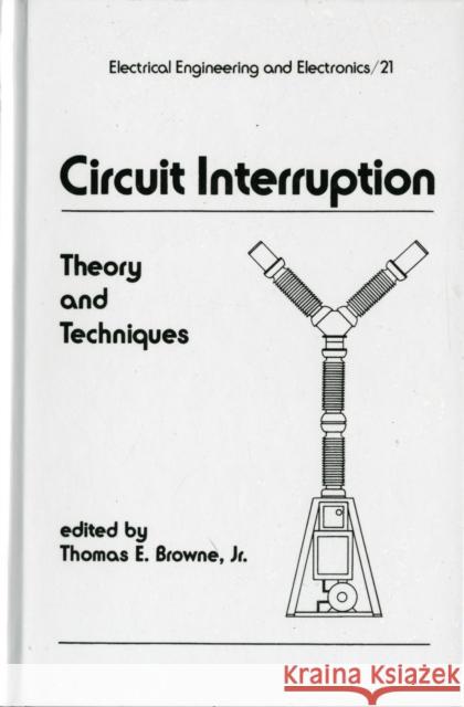 Circuit Interruption : Theory and Techniques Browne                                   T. E. Browne Thomas E. Browne 9780824771775 CRC