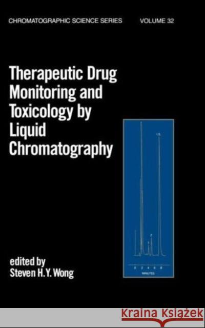 Therapeutic Drug Monitoring and Toxicology by Liquid Chromatography S. H. y. Wong Wong H. y. Wong Steven H. Y. Wong 9780824772468 CRC