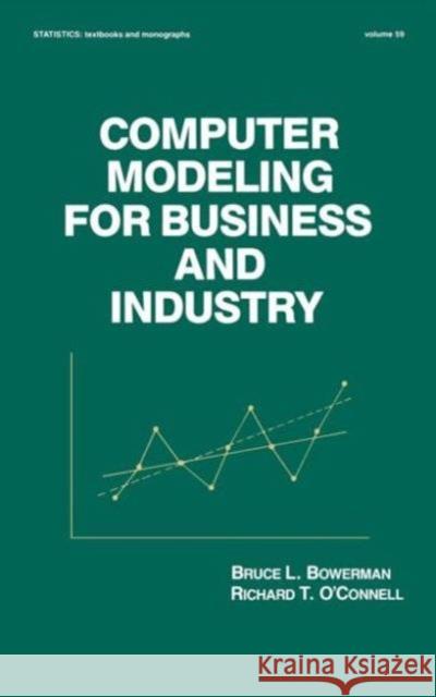 Computer Modeling for Business and Industry B. L. Bowerman R. T. O'Connell Bruce L. Bowerman 9780824772963