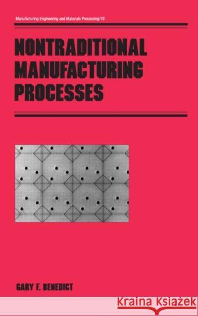 Nontraditional Manufacturing Processes G. F. Benedict Gary F. Benedict Benedict F. Benedict 9780824773526 CRC