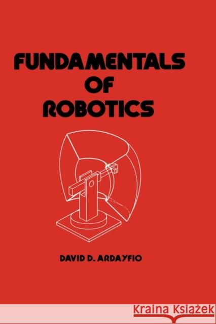 Fundamentals of Robotics D. D. Ardayfio David D. Ardayfio Ardayfio Ardayfio 9780824774400 CRC