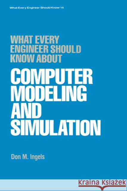 What Every Engineer Should Know about Computer Modeling and Simulation D. M. Ingels Don M. Ingels Ingels 9780824774448 CRC