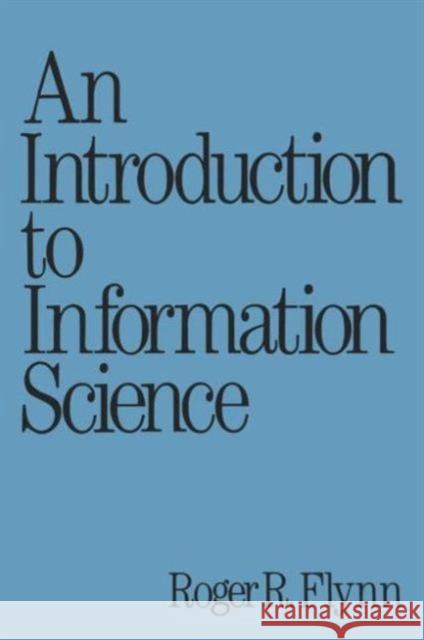 An Introduction to Information Science R. R. Flynn Roger R. Flynn Flynn Flynn 9780824775087 CRC