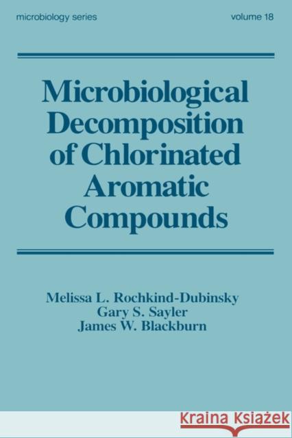 Microbiological Decomposition of Chlorinated Aromatic Compounds Melissa L. Rochkind-Dubinsky James W. Blackburn Gary S. Sayler 9780824775278