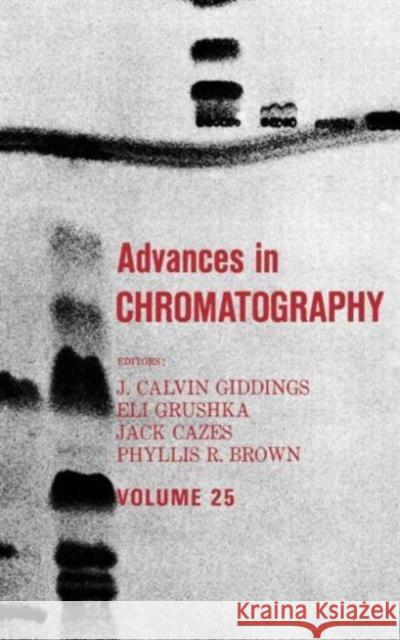 Advances in Chromatography: Volume 25 Giddings, J. Calvin 9780824775469 Marcel Dekker