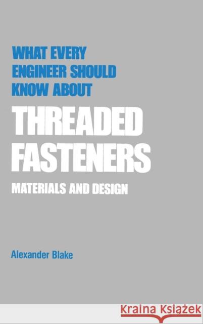 What Every Engineer Should Know about Threaded Fasteners: Materials and Design Blake, Alexander 9780824775544 CRC