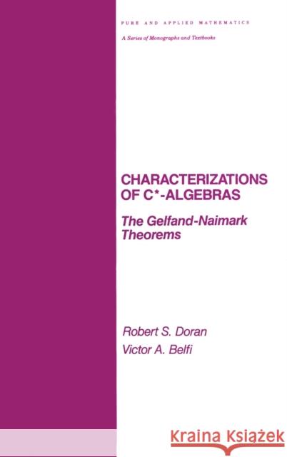 Characterizations of C* Algebras: The Gelfand Naimark Theorems Doran, Robert 9780824775698 CRC