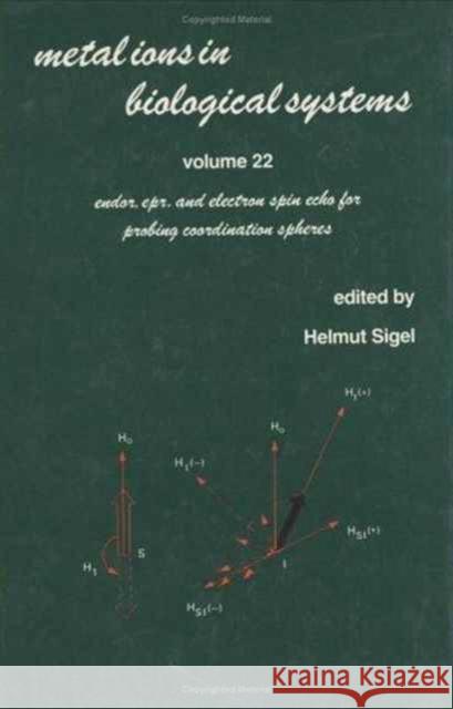 Metal Ions in Biological Systems : Volume 22: Endor: EPR, and Electron Spin Echo for Probing Coordination Spheres Helmut Sigel Sigel Sigel Helmut Sigel 9780824776411 CRC