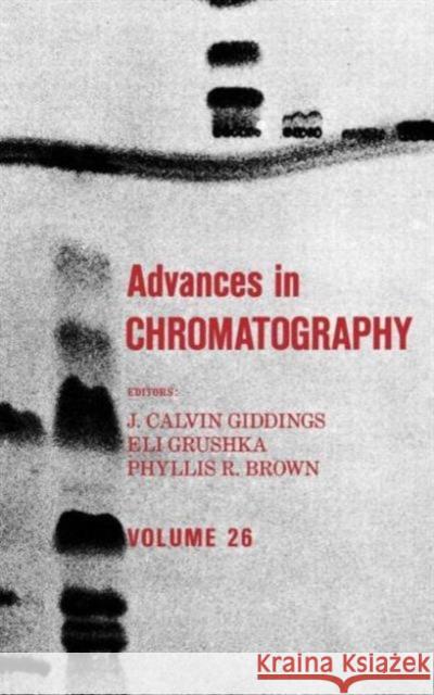 Advances in Chromatography, Volume 26 Giddings, J. Calvin 9780824776640 CRC