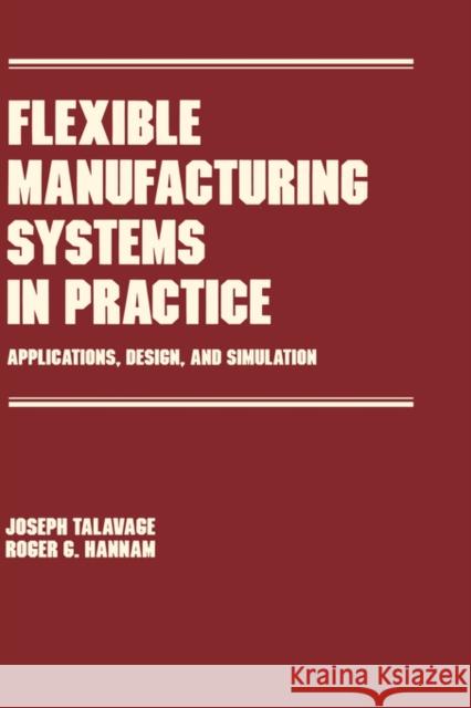 Flexible Manufacturing Systems in Practice: Design: Analysis and Simulation Talavage, Joseph 9780824777180 CRC