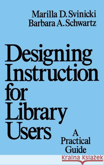 Designing Instruction for Library Users: A Practical Guide Svinicki, Marilla 9780824778200 CRC