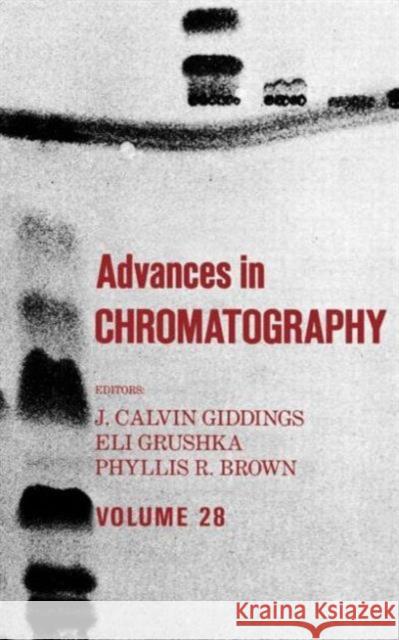 Advances in Chromatography: Volume 28 Giddings, J. Calvin 9780824778781 CRC