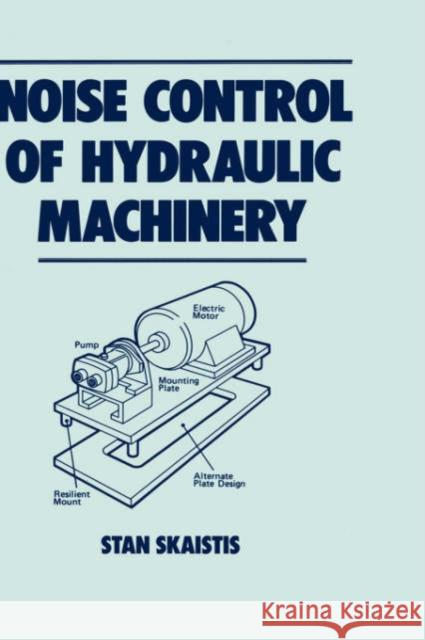 Noise Control of Hydraulic Machinery Skaistis, Stan 9780824779344 Marcel Dekker