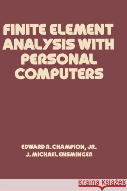 Finite Element Analysis with Personal Computers Champion                                 J. M. Ensminger Edward R. Champion 9780824779818 CRC