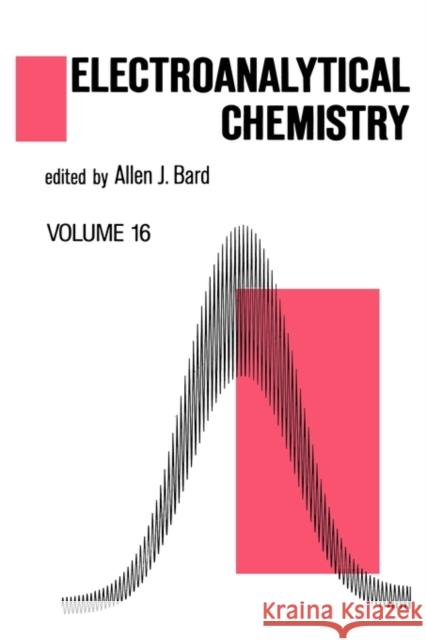Electroanalytical Chemistry: A Series of Advances: Volume 16 Bard, Allen J. 9780824779948