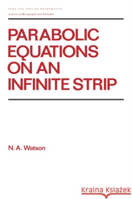 Parabolic Equations on an Infinite Strip N. A. Watson Little Ronald Ed. Ronald Ed. Gra Watson 9780824779993 CRC