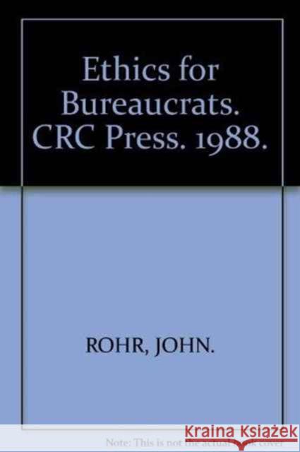 Ethics for Bureaucrats : An Essay on Law and Values, Second Edition J. A. Rohr John A. Rohr Rohr Rohr 9780824780326
