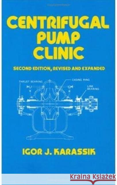 Centrifugal Pump Clinic, Revised and Expanded I. J. Karassik Karassik                                 Igor J. Karassik 9780824780722 CRC