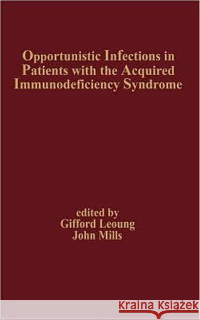 Opportunistic Infections in Patients with the Acquired Immunodeficiency Syndrome G. S. Leoung J. Mills S. Leoung G 9780824780807 CRC