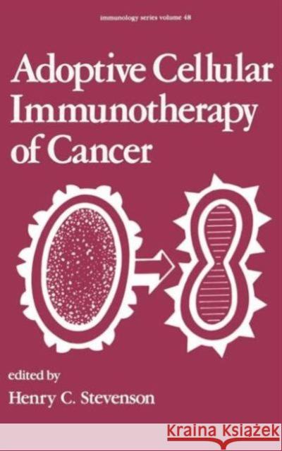 Adoptive Cellular Immunotherapy of Cancer H. C. Stevenson C. Stevenson H Henry C. Stevenson 9780824781118 CRC