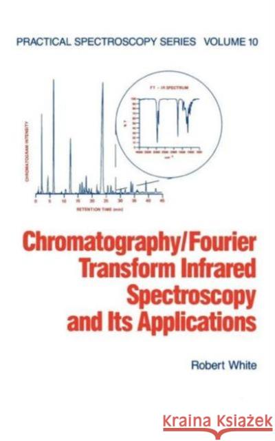 Chromatography/Fourier Transform Infrared Spectroscopy and Its Applications White, Robert 9780824781910 CRC